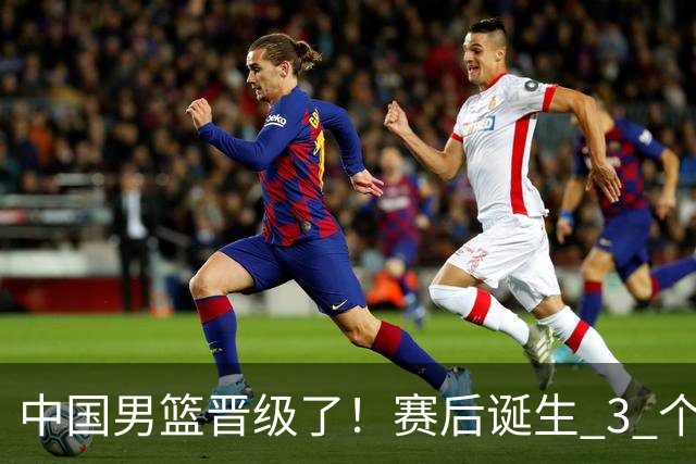 中国男篮晋级了！赛后诞生 3 个不可思议，廖三宁最差，庞峥麟惊喜