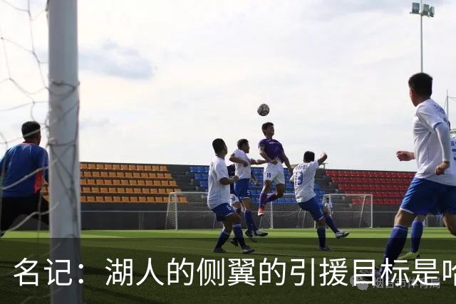 名记：湖人的侧翼的引援目标是哈里斯、格莱姆斯和迪恩·韦德