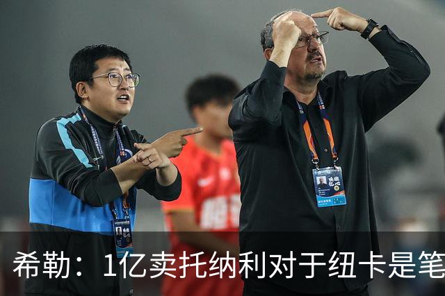 希勒：1亿卖托纳利对于纽卡是笔好买卖 纽卡有钱却无法大手大脚