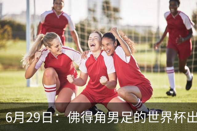 6月29日：佛得角男足的世界杯出线，告诉我们，所谓的足球人口论
